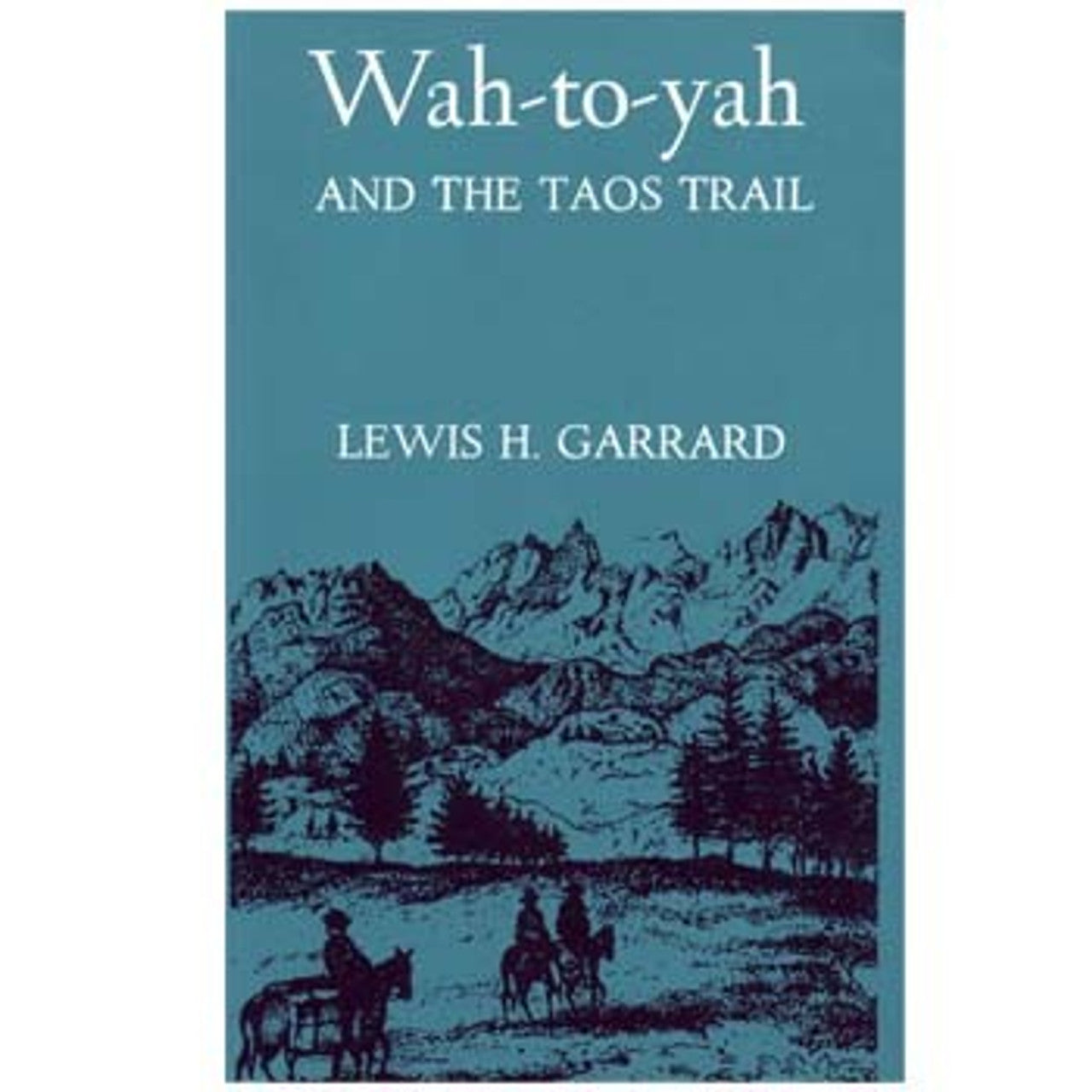 Wah-to-Yah and the Taos Trail by Lewis H. Garrard