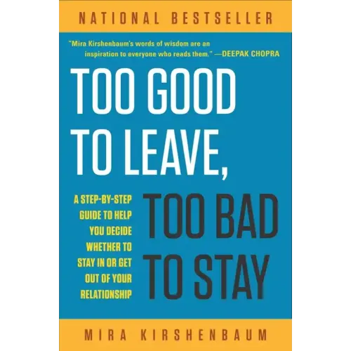Too Good to Leave, Too Bad to Stay: A Step-By-Step Guide to Help You Decide Whether to Stay in or Get Out of Your Relationship