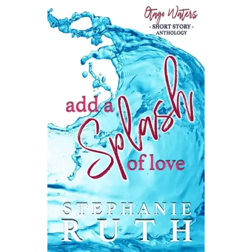 Add a Splash of Love: A New Zealand anthology of short stories - romance.