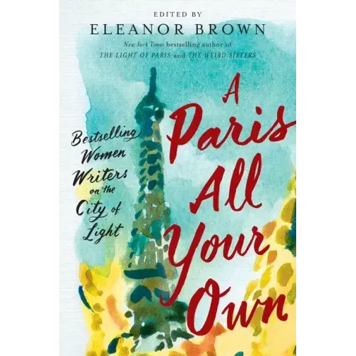 A Paris All Your Own: Bestselling Women Writers on the City of Light