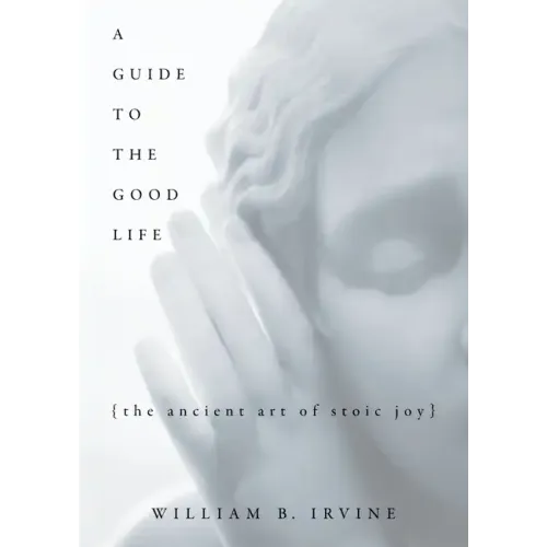 A Guide to the Good Life: The Ancient Art of Stoic Joy