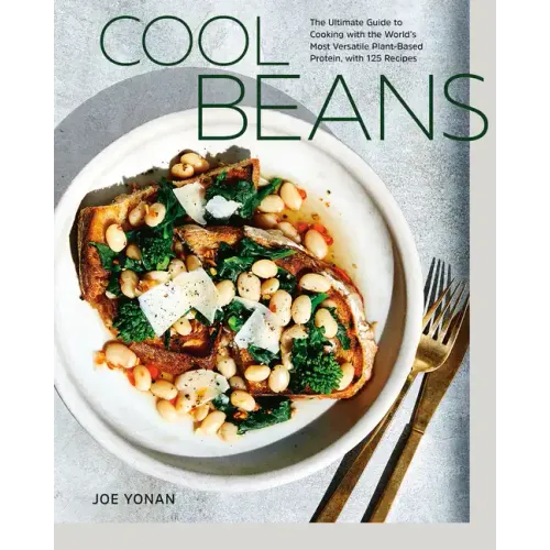 Cool Beans: The Ultimate Guide to Cooking with the World's Most Versatile Plant-Based Protein, with 125 Recipes [A Cookbook]