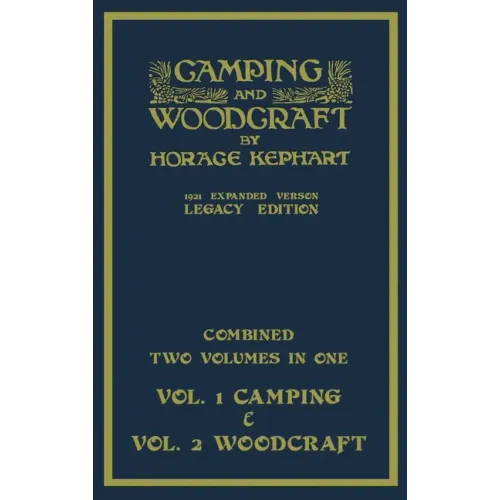Camping And Woodcraft - Combined Two Volumes In One - The Expanded 1921 Version (Legacy Edition): The Deluxe Two-Book Masterpiece On Outdoors Living A