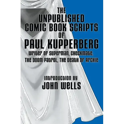 The Unpublished Comic Book Scripts of Paul Kupperberg: With An Introduction by John Wells