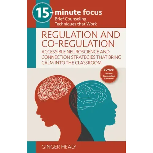 15-Minute Focus: Regulation and Co-Regulation: Accessible Neuroscience and Connection Strategies That Bring Calm Into the Classroom: Brief Counseling