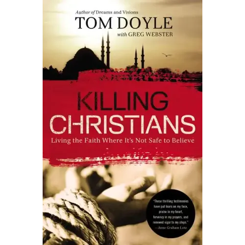 Killing Christians: Living the Faith Where It's Not Safe to Believe