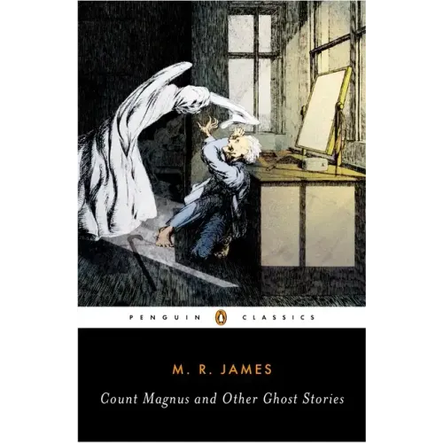 Count Magnus and Other Ghost Stories: The Complete Ghost Stories of M. R. James, Volume 1