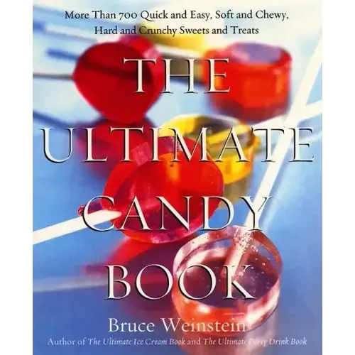The Ultimate Candy Book: More Than 700 Quick and Easy, Soft and Chewy, Hard and Crunchy Sweets and Treats