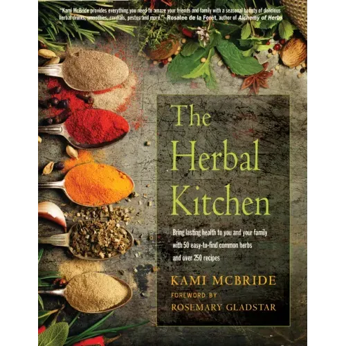 The Herbal Kitchen: Bring Lasting Health to You and Your Family with 50 Easy-To-Find Common Herbs and Over 250 Recipes