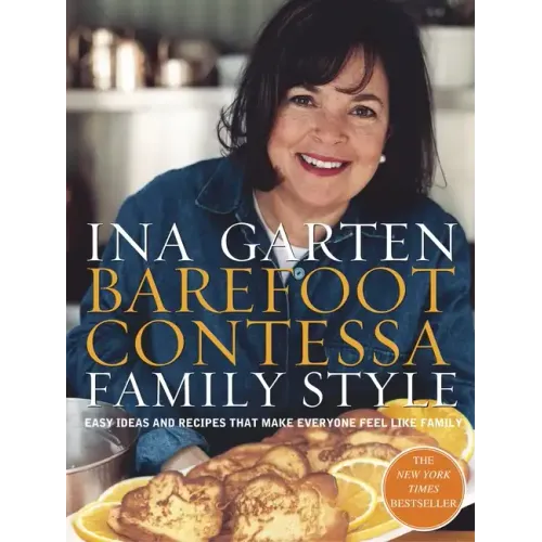 Barefoot Contessa Family Style: Easy Ideas and Recipes That Make Everyone Feel Like Family: A Cookbook
