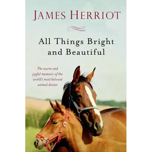 All Things Bright and Beautiful: The Warm and Joyful Memoirs of the World's Most Beloved Animal Doctor