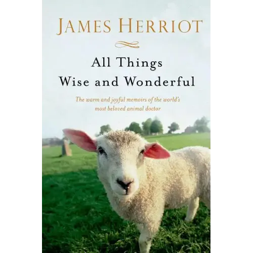 All Things Wise and Wonderful: The Warm and Joyful Memoirs of the World's Most Beloved Animal Doctor