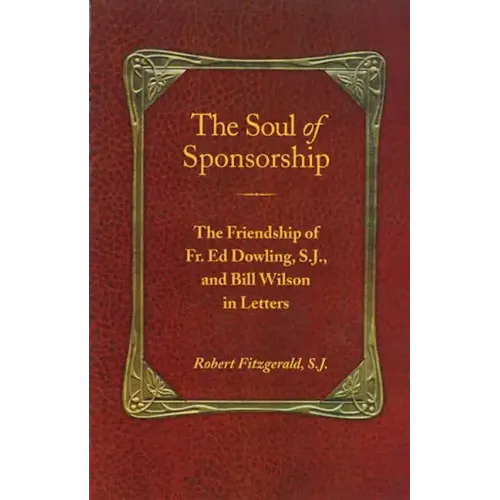 The Soul of Sponsorship: The Friendship of Fr. Ed Dowling, S.J. and Bill Wilson in Letters