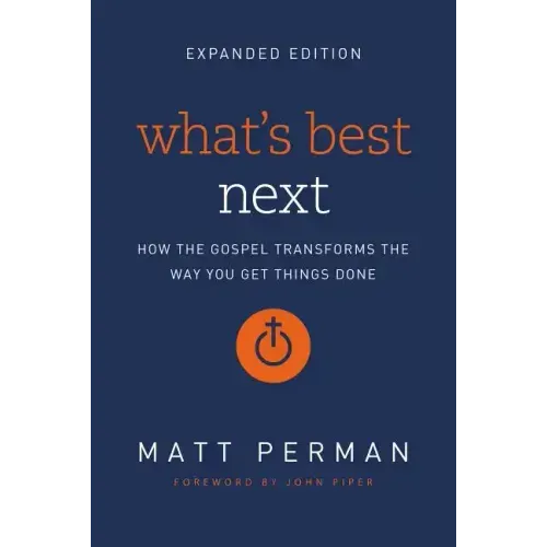 What's Best Next: How the Gospel Transforms the Way You Get Things Done