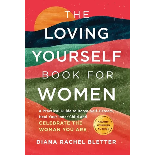 The Loving Yourself Book for Women: A Practical Guide to Boost Self-Esteem, Heal Your Inner Child, and Celebrate the Woman You Are
