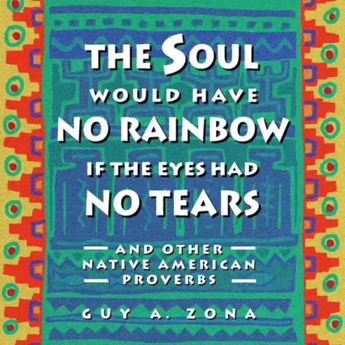 Soul Would Have No Rainbow If the Eyes Had No Tears and Other Native American PR