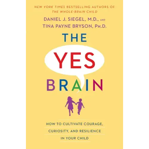 The Yes Brain: How to Cultivate Courage, Curiosity, and Resilience in Your Child