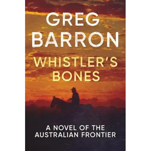 Whistler's Bones: A Novel of the Australian Frontier