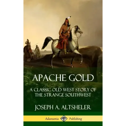 Apache Gold: A Classic Old West Story of The Strange Southwest (Hardcover)