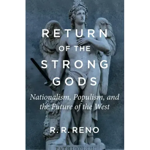 Return of the Strong Gods: Nationalism, Populism, and the Future of the West