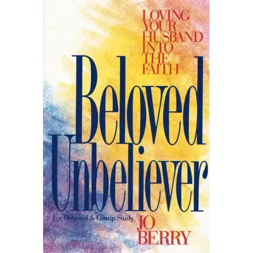 Beloved Unbeliever: Loving Your Husband Into the Faith