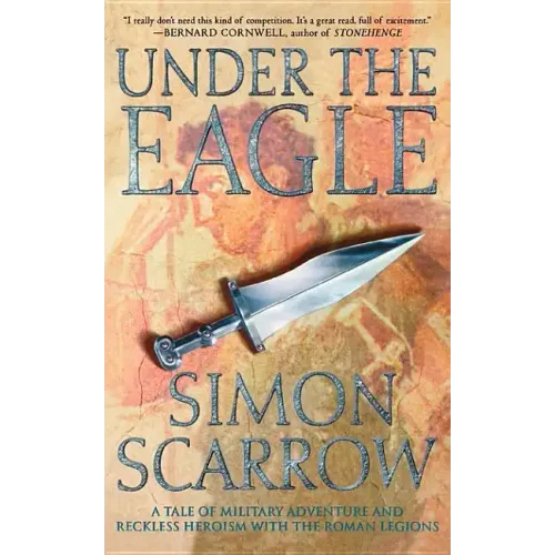 Under the Eagle: A Tale of Military Adventure and Reckless Heroism with the Roman Legions