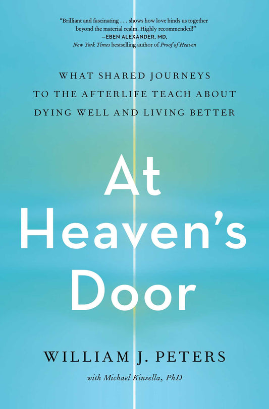At Heaven's Door: What Shared Journeys to the Afterlife Teach About Dying Well and Living Better by William J. Peters