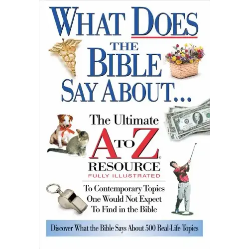 What Does the Bible Say about: The Ultimate A to Z Resource