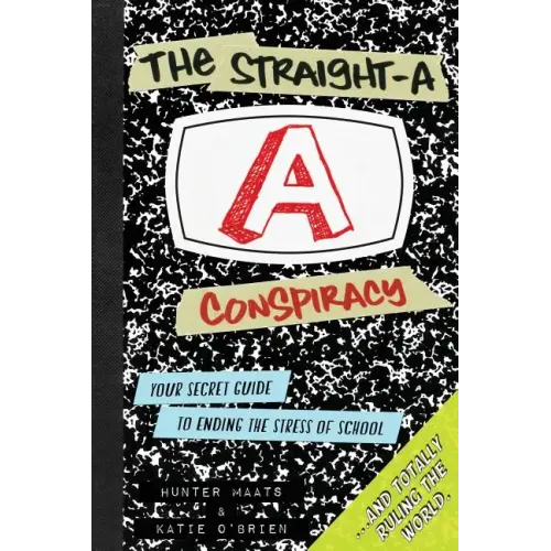 The Straight-A Conspiracy: Your Secret Guide to Ending the Stress of School and Totally Ruling the World