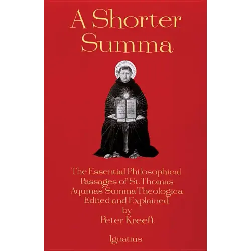 A Shorter Summa: The Essential Philosophical Passages of St. Thomas Aquinas' Summa Theologica Edited and Explained for Beginners