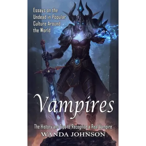 Vampires: The History and Tips to Recognize a Real Vampire (Essays on the Undead in Popular Culture Around the World)