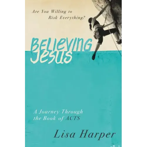 Believing Jesus: Are You Willing to Risk Everything? a Journey Through the Book of Acts
