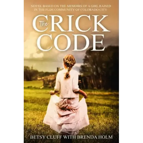 The Crick Code: A Novel Based on the Memoirs of a Girl Raised in the Flds Community of Colorado City
