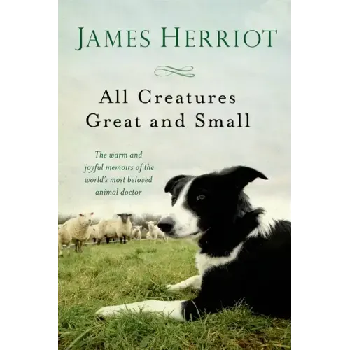 All Creatures Great and Small: The Warm and Joyful Memoirs of the World's Most Beloved Animal Doctor