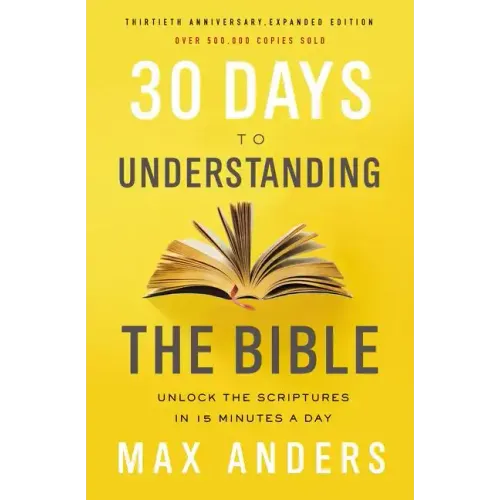 30 Days to Understanding the Bible, 30th Anniversary: Unlock the Scriptures in 15 Minutes a Day