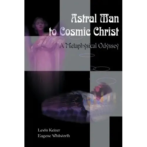 Astral Man to Cosmic Christ: A Metaphysical Odyssey: A Classic Metaphysical Mystery of Murder and Divine Love, and Occult Safety Instruction Manual