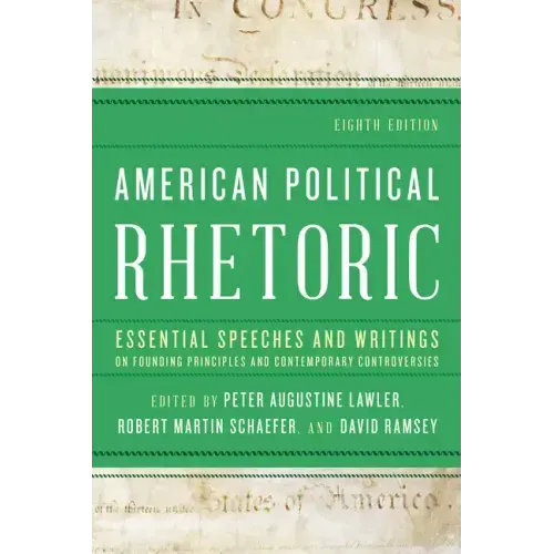 American Political Rhetoric: Essential Speeches and Writings on Founding Principles and Contemporary Controversies