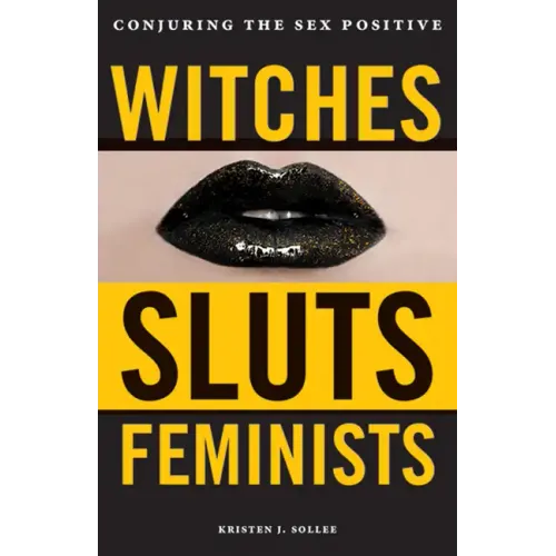 Witches, Sluts, Feminists: Conjuring the Sex Positive