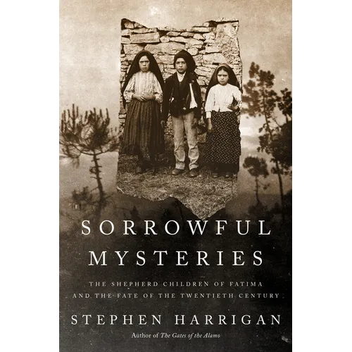 Sorrowful Mysteries: The Shepherd Children of Fatima and the Fate of the Twentieth Century
