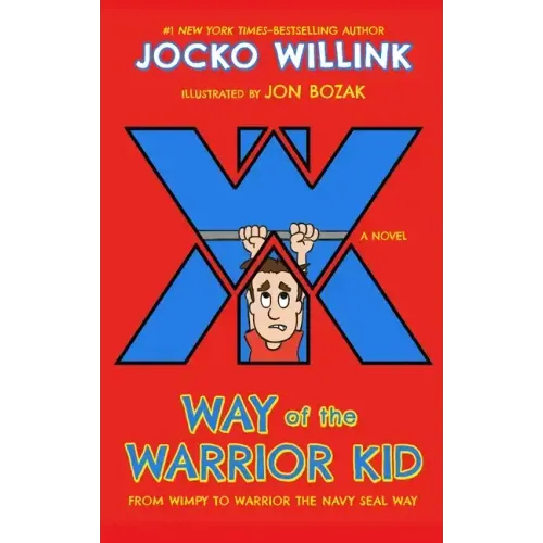 Way of the Warrior Kid: From Wimpy to Warrior the Navy Seal Way: A Novel
