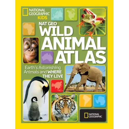 Nat Geo Wild Animal Atlas: Earth's Astonishing Animals and Where They Live