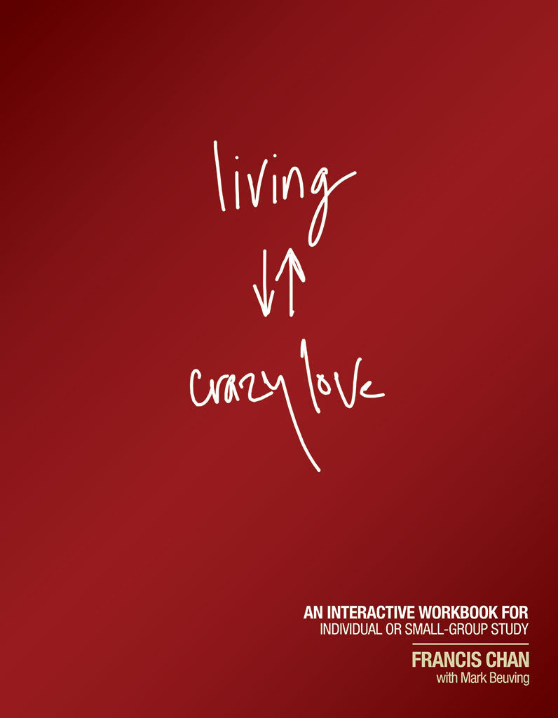 Living Crazy Love: An Interactive Workbook for Individual or Small-Group Study by Francis Chan