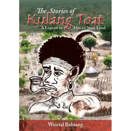 The Stories of Kulang Toat: A Legend in Africa's Nuer Land