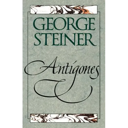 Antigones: How the Antigone Legend Has Endured in Western Literature, Art, and Thought