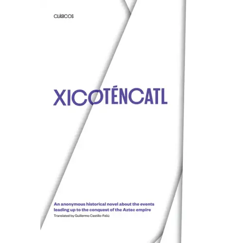 Xicotencatl: An Anonymous Historical Novel about the Events Leading Up to the Conquest of the Aztec Empire