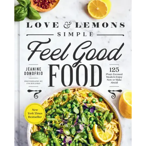 Love and Lemons Simple Feel Good Food: 125 Plant-Focused Meals to Enjoy Now or Make Ahead: A Cookbook