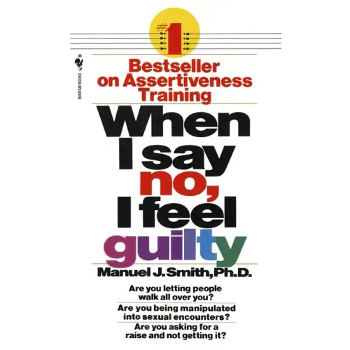 When I Say No, I Feel Guilty: How to Cope--Using the Skills of Systematic Assertive Therapy