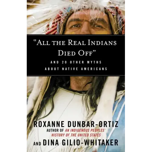 All the Real Indians Died Off: And 20 Other Myths about Native Americans