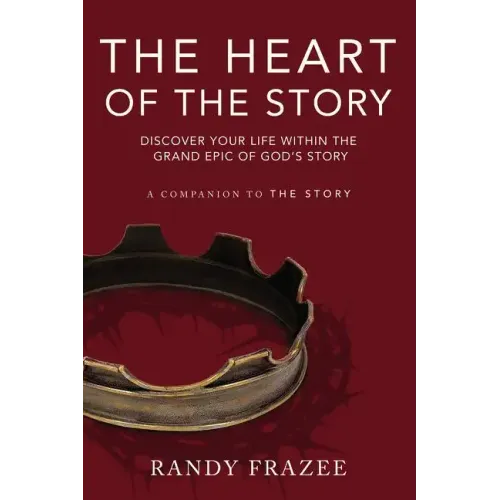 The Heart of the Story: Discover Your Life Within the Grand Epic of God's Story