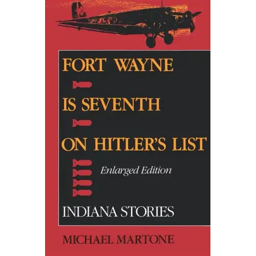 Fort Wayne Is Seventh on Hitler's List, Enlarged Edition: Indiana Stories